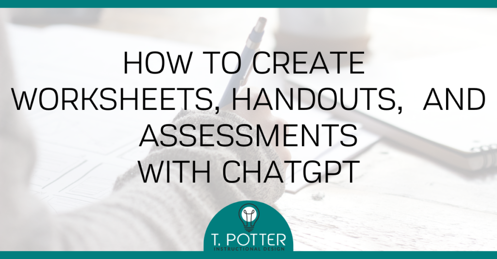 Feature with title of blog "How To Create Worksheets, Handouts, and Assessments with ChatGPT" and a background image of a person writing on a notebook with a pen in their hand.