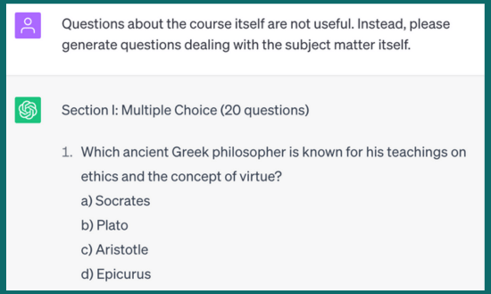 Screenshot of a ChatGPT conversation. The user has typed in, “The questions about the course itself are not useful. Replace them with questions about the subject matter.” In response, ChatGPT has generated a multiple-choice question about ancient Greek philosophers.