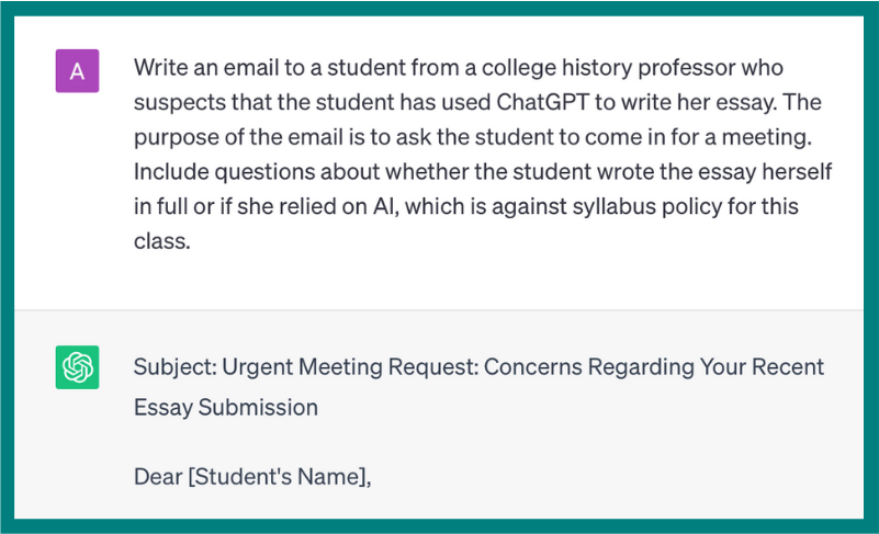 Write an email to a student from a college history professor who suspects that the student has used ChatGPT to write her essay. The purpose of the email is to ask the student to come in for a meeting. Include questions about whether the student wrote the essay herself in full or if she relied on AI, which is against syllabus policy for this class.