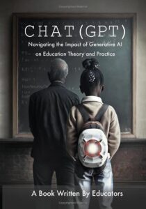 The cover of the book ChatGPT: Navigating the Impact of Generative AI on Education Theory and Practice. A book written by educators. The cover shows an older man and a young girl with their backs to the viewer, looking at a classroom chalkboard. The girl's backpack has a lit-up circle in the middle of it, reminiscent of a video camera lens or a robotic eye.